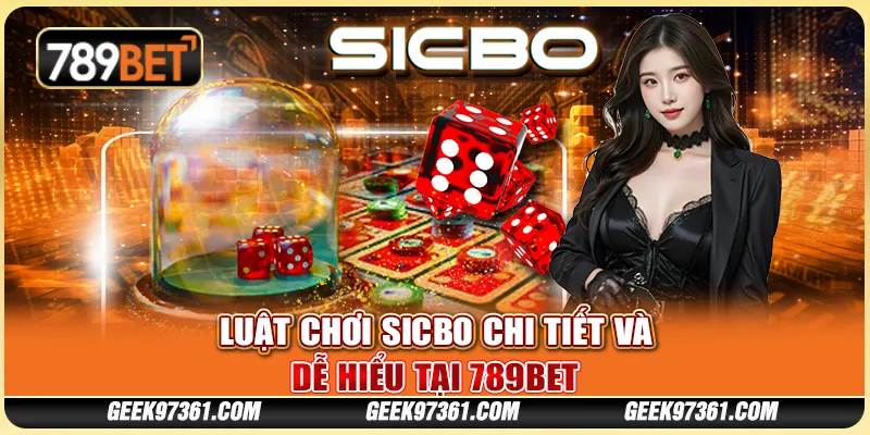 Luật Chơi Sicbo Chi Tiết Và Dễ Hiểu Tại Nền Tảng 789bet
