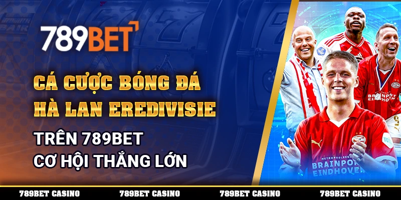 Cá Cược Bóng Đá Hà Lan Eredivisie 789bet Cơ Hội Thắng Lớn