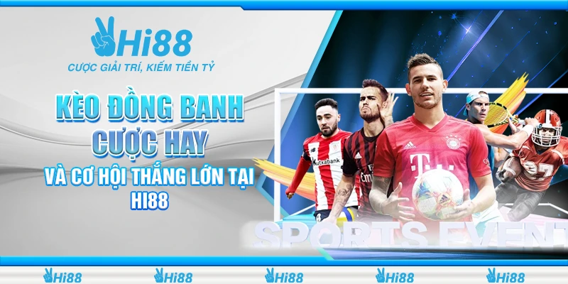 Kèo Đồng Banh - Cược Hay Và Cơ Hội Thắng Lớn Tại Hi88