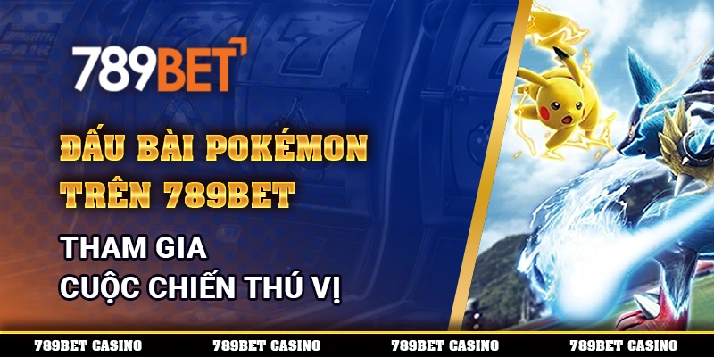 Đấu Bài Pokémon Trên 789bet – Tham Gia Cuộc Chiến Thú Vị