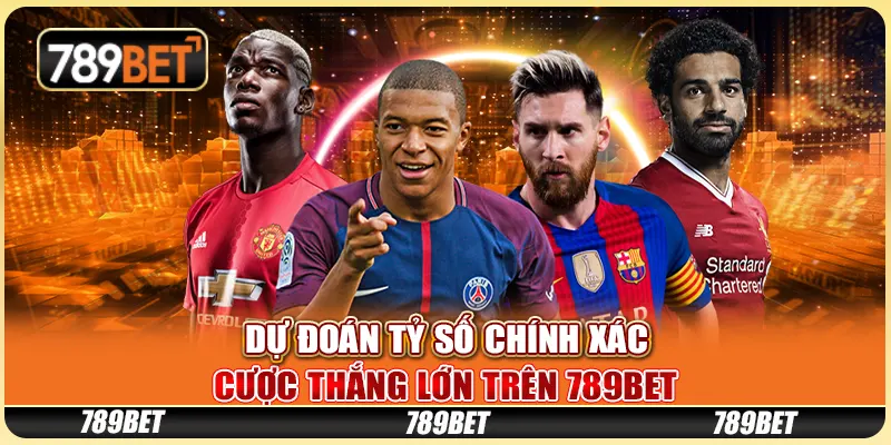 Dự Đoán Tỷ Số Chính Xác, Cược Thắng Lớn Trên 789bet