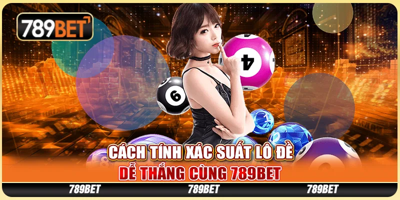 Cách Tính Xác Suất Lô Đề Chuẩn - Dễ Thắng Cùng 789bet