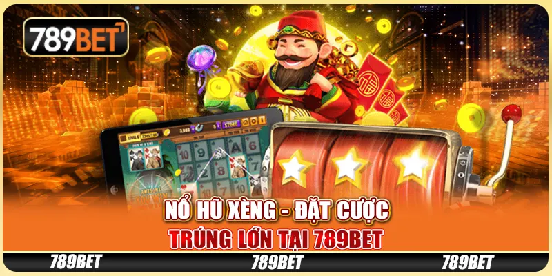 Game Nổ Hũ Xèng - Đặt Cược Trúng Lớn Tại Nhà Cái 789bet