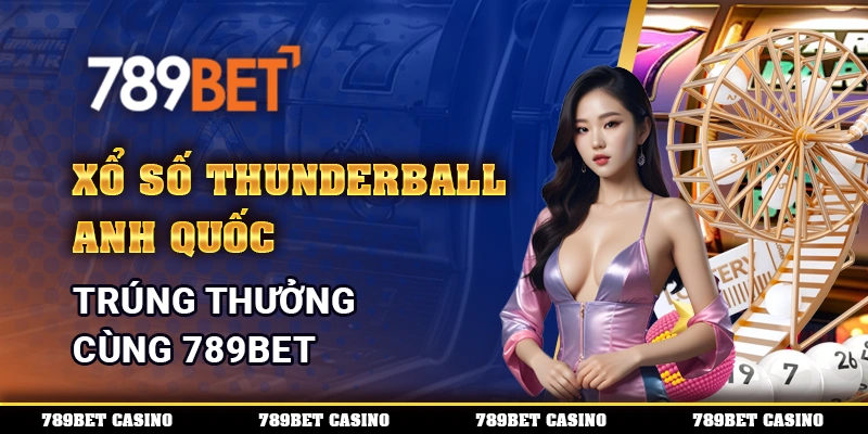 Xổ Số Thunderball Anh Quốc – Trúng Thưởng Cùng 789bet