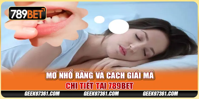 Mơ Nhổ Răng Và Cách Giải Mã Chi Tiết Tại Nền Tảng 789bet
