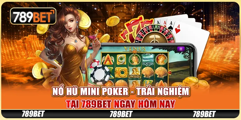 Nổ Hũ Mini Poker - Trải Nghiệm Tại 789bet Ngay Hôm Nay