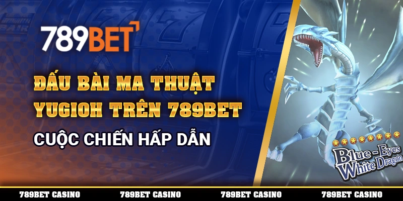 Đấu Bài Ma Thuật Yugioh Trên 789bet – Cuộc Chiến Hấp Dẫn