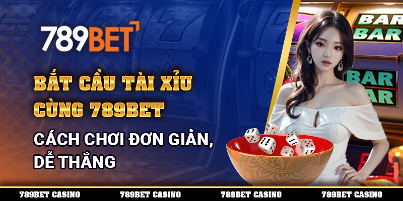 Bắt Cầu Tài Xỉu Online Cùng 789bet Cách Chơi Đơn Giản