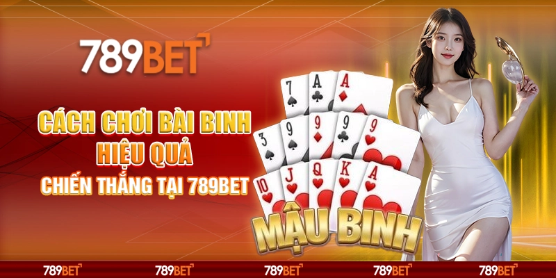Cách Chơi Bài Binh Hiệu Quả, Chiến Thắng Tại Nhà Cái 789bet
