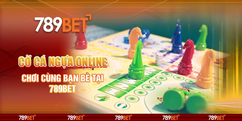 Cờ Cá Ngựa Online - Chơi Cùng Bạn Bè Tại Nhà Cái 789bet