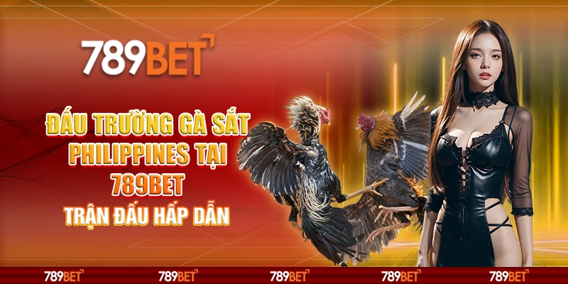 Đấu Trường Gà Sắt Philippines Tại 789bet – Trận Đấu Hấp Dẫn