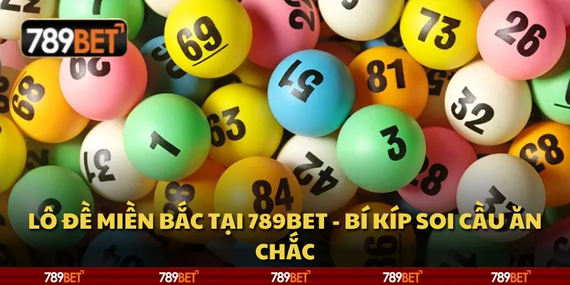 Lô đề miền Bắc tại 789Bet - Bí kíp soi cầu ăn chắc