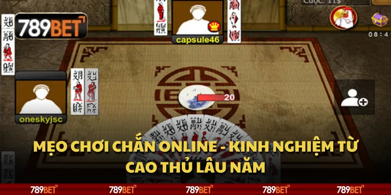 Mẹo chơi chắn online - Kinh nghiệm từ cao thủ lâu năm