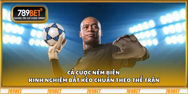 Cá cược ném biên – Kinh nghiệm bắt kèo chuẩn theo thế trận
