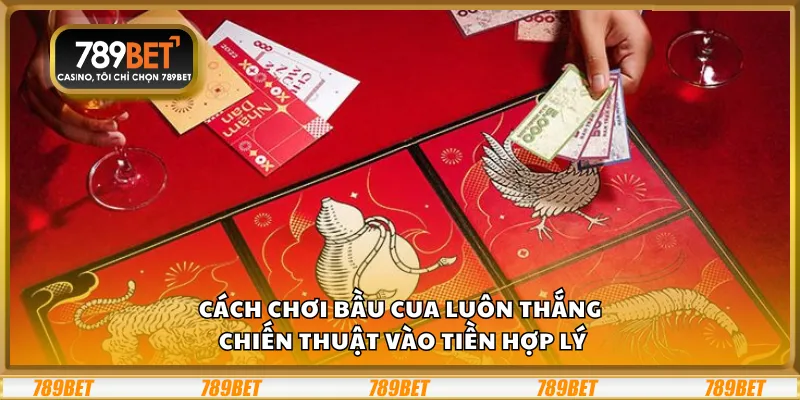Cách chơi Bầu Cua luôn thắng – Chiến thuật vào tiền hợp lý
