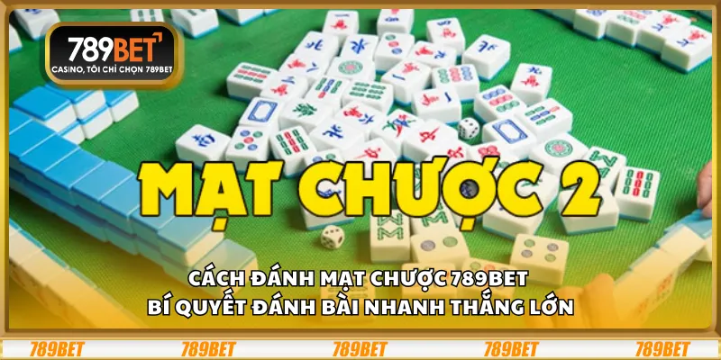 Cách đánh mạt chược 789Bet - Bí quyết đánh bài nhanh thắng lớn