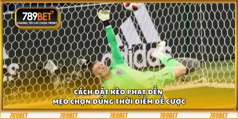 Cách đặt kèo phạt đền - Mẹo chọn đúng thời điểm để cược