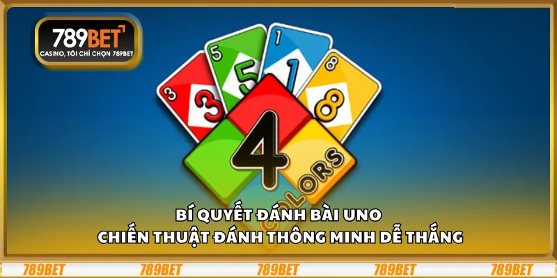 Bí quyết đánh bài Uno – Chiến thuật đánh thông minh dễ thắng