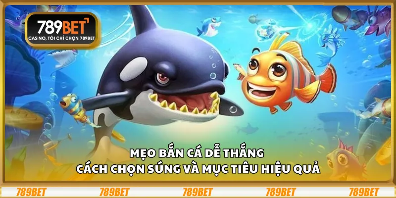 Mẹo bắn cá dễ thắng – Cách chọn súng và mục tiêu hiệu quả